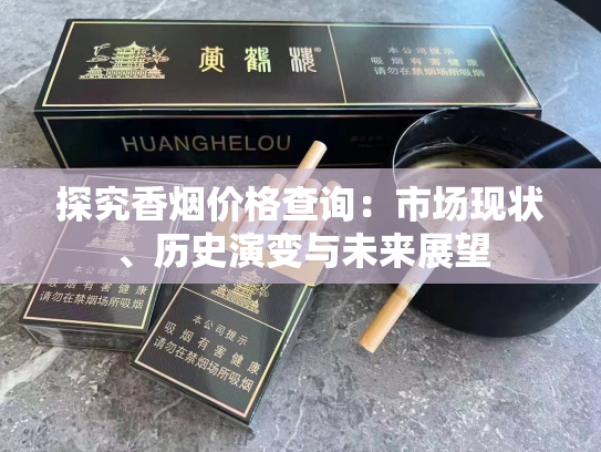 探究香烟价格查询：市场现状、历史演变与未来展望