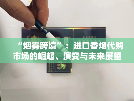 “烟雾跨境”：进口香烟代购市场的崛起、演变与未来展望