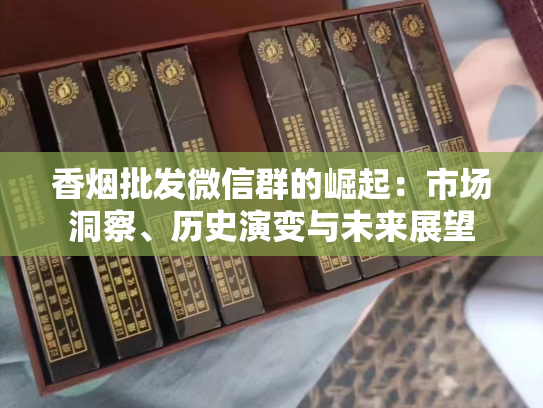 香烟批发微信群的崛起：市场洞察、历史演变与未来展望