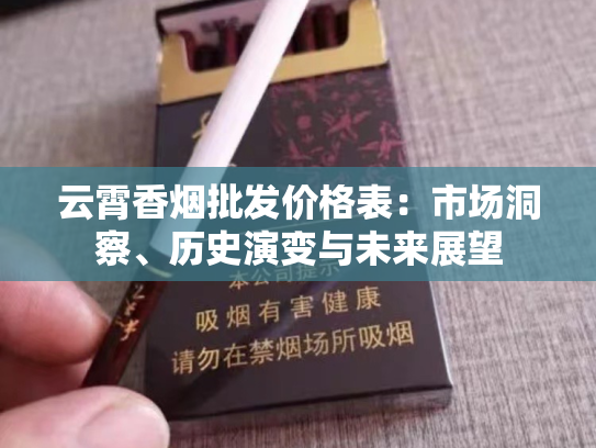 云霄香烟批发价格表：市场洞察、历史演变与未来展望