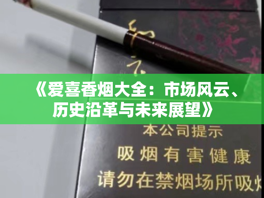 《爱喜香烟大全：市场风云、历史沿革与未来展望》