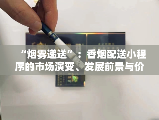 “烟雾递送”：香烟配送小程序的市场演变、发展前景与价格分析