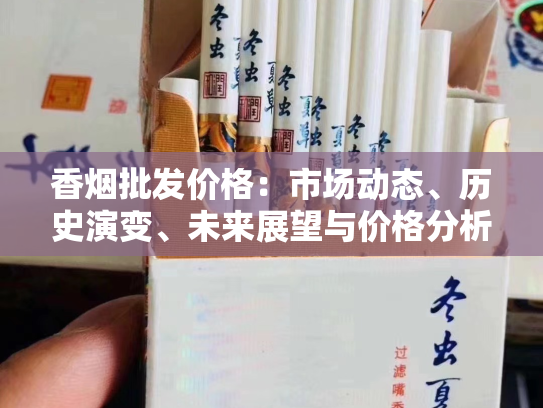 香烟批发价格：市场动态、历史演变、未来展望与价格分析