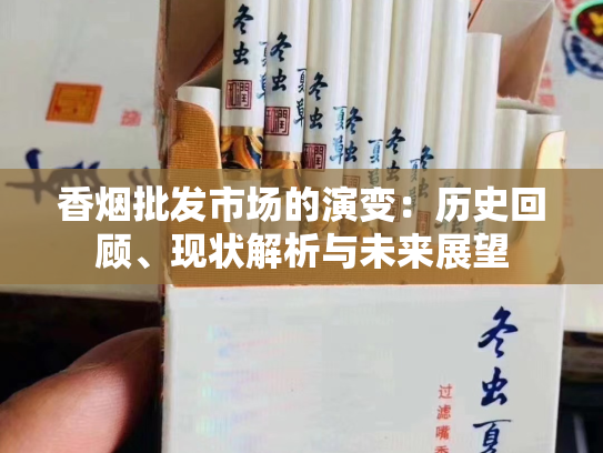香烟批发市场的演变：历史回顾、现状解析与未来展望