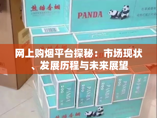 网上购烟平台探秘：市场现状、发展历程与未来展望